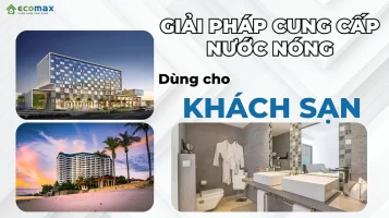 [Tư Vấn] Giải pháp cung cấp nước nóng dùng cho khách sạn loại nào tốt nhất?