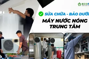 Dịch vụ sửa chữa – Bảo dưỡng máy nước nóng trung tâm Heat Pump chuyên nghiệp